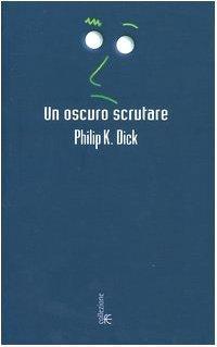 Philip K. Dick: Un oscuro scrutare (Italian language, 2004)