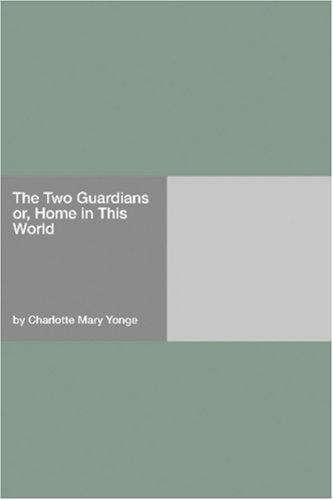 Charlotte Mary Yonge: The Two Guardians or, Home in This World (Paperback, 2006, Hard Press)