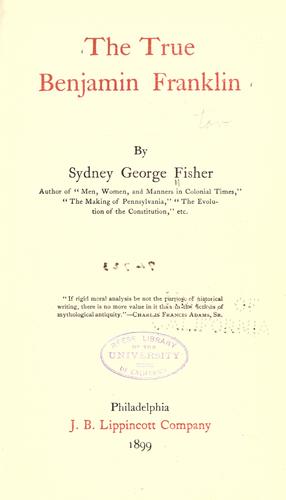 Sydney George Fisher: The true Benjamin Franklin (1899, J.B. Lippincott Company)