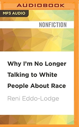 Reni Eddo-Lodge: Why I'm No Longer Talking to White People About Race (2017, Audible Studios on Brilliance Audio)