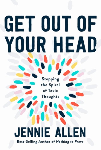 Jennie Allen: Get Out of Your Head: Stopping the Spiral of Toxic Thoughts (2020, WaterBrook)