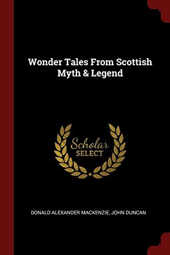 Donald Alexander Mackenzie, Duncan, John: Wonder Tales From Scottish Myth & Legend (Paperback, 2017, Andesite Press)