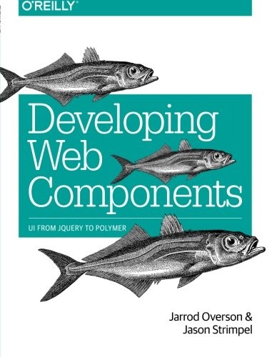 Jarrod Overson, Jason Strimpel: Developing Web Components: UI from jQuery to Polymer (2015, O'Reilly Media)