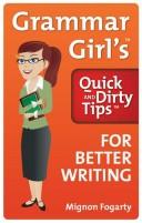 Mignon Fogarty: Grammar Girl's Quick and Dirty Tips for Better Writing (2008, Henry Holt and Co.)