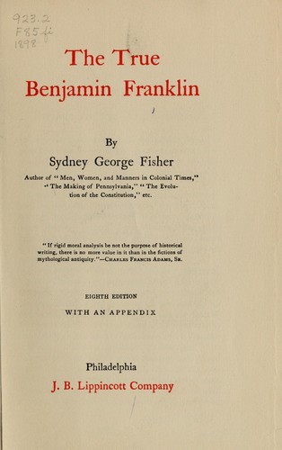 Sydney George Fisher: The True Benjamin Franklin (J.B. Lippincott)