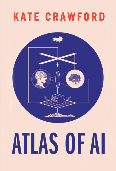 Kate Crawford: Atlas of AI (2021, Yale University Press)