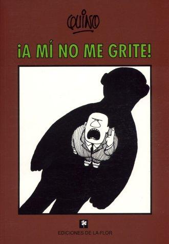 Quino: A mí no me grite! (Spanish language, 1999, Ediciones de la Flor)