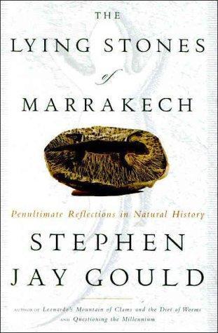 Stephen Jay Gould: The Lying Stones of Marrakech : Penultimate Reflections in Natural History (2000)