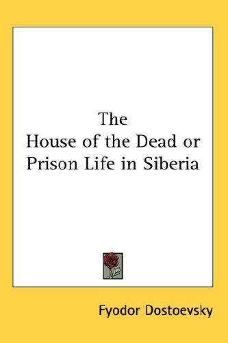 Fyodor Dostoevsky: The House of the Dead or Prison Life in Siberia (2007, Kessinger Publishing, LLC)