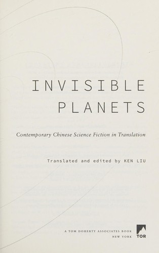 Liu Cixin, Chen Qiufan, Hao Jingfang, Ken Liu, Xia Jia, Ma Boyong, Tang Fei, Cheng Jingbo: Invisible Planets (Hardcover, 2016, Tor Books)
