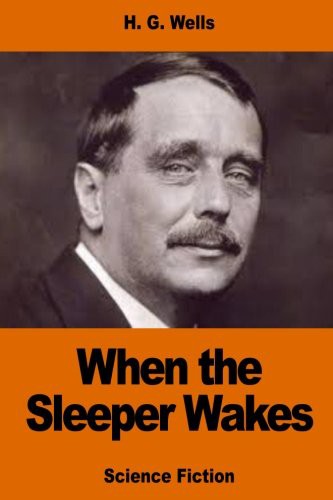 H. G. Wells: When the Sleeper Wakes (Paperback, 2016, Createspace Independent Publishing Platform, CreateSpace Independent Publishing Platform)