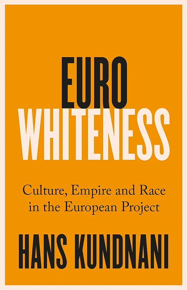 Hans Kundnani: Eurowhiteness (2023, C. Hurst and Company (Publishers) Limited)