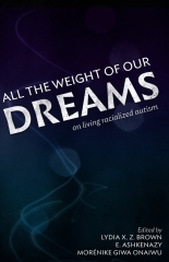 All the Weight of Our Dreams: On Living Racialized Autism (2017, DragonBee Press)