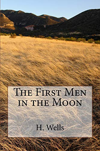 H. G. Wells: The First Men in the Moon (Paperback, 2018, CreateSpace Independent Publishing Platform, Createspace Independent Publishing Platform)