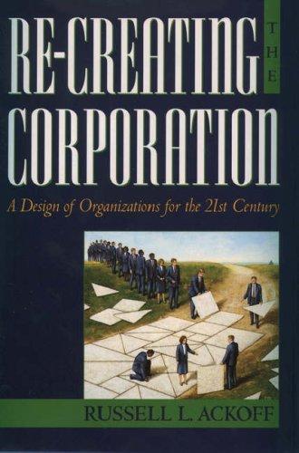 Russell L. Ackoff: Re-Creating the Corporation (1999, Oxford University Press, USA)
