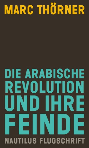 Marc Thörner: Die arabische Revolution und ihre Feinde (Paperback, German language, 2012, Edition Nautilus)