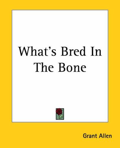 Grant Allen: What's Bred In The Bone (Paperback, 2004, Kessinger Publishing)