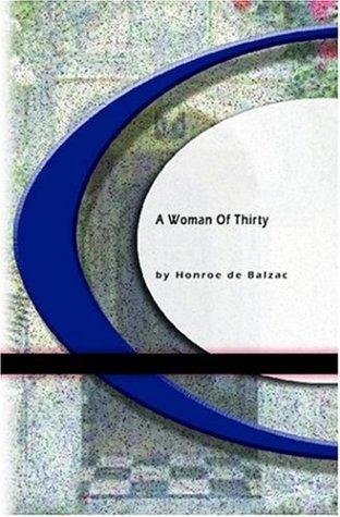 Honoré de Balzac: A Woman Of Thirty (Paperback, 2004, BookSurge Classics)