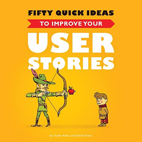 David Evans, Nikola Korac, Gojko Adzic: Fifty Quick Ideas to Improve Your User Stories (Paperback, 2014, Neuri Consulting LLP)