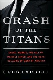 Greg Farrell: Crash of the Titans: Greed, Hubris, the Fall of Merrill Lynch, and the Near-Collapse of Bank of America (2010, Crown Business)