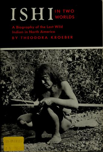 Theodora Kroeber: Ishi in two worlds (1961, University of California Press)