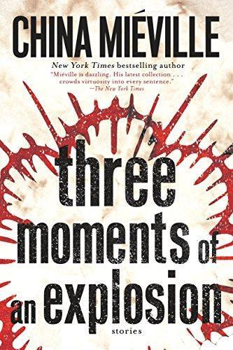 China Miéville: Three Moments of an Explosion: Stories (2016)