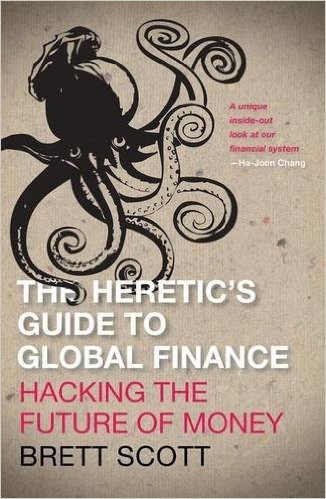 Brett Scott: The Heretic's Guide to Global Finance (2013, Pluto Press)