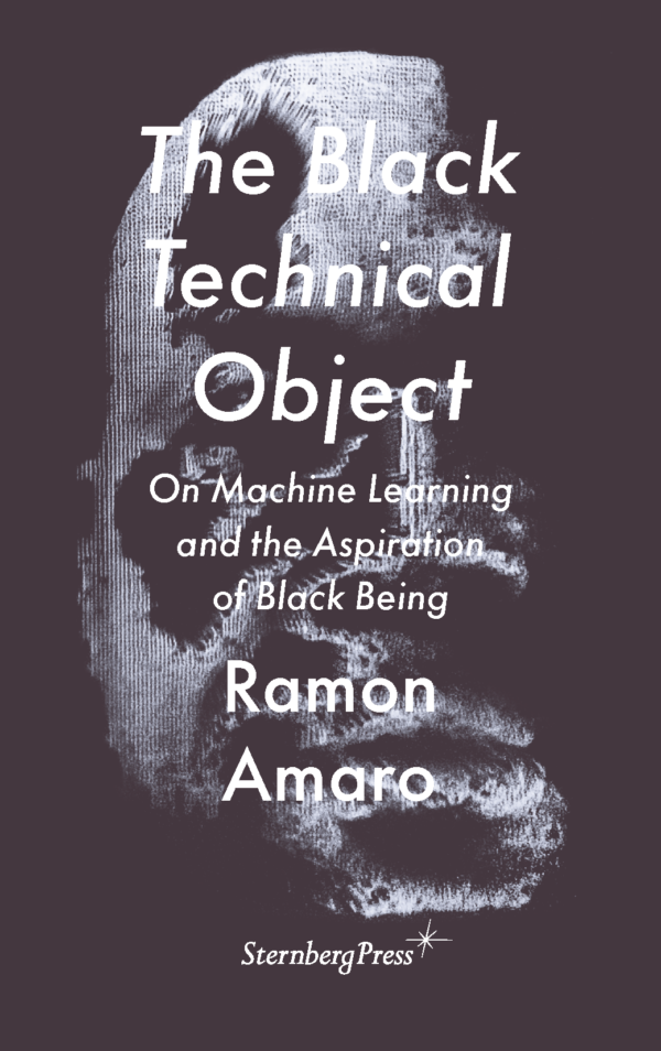 Ramon Amaro: The Black Technical Object (Sternberg Press)