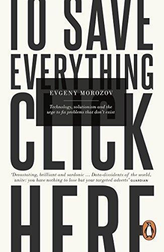 Evgeny Morozov: To Save Everything, Click Here (2014, Penguin Books)