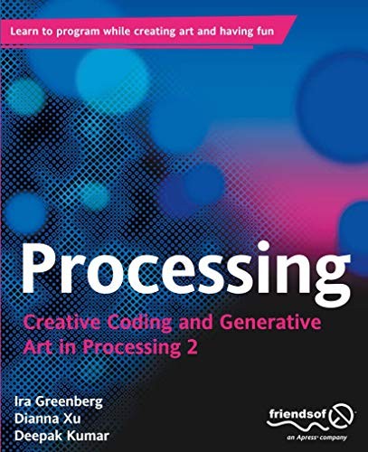 Ira Greenberg, Dianna Xu, Deepak Kumar: Processing (Paperback, 2013, Apress)