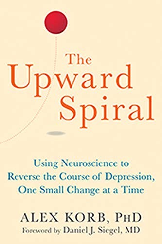 Alex Korb PhD, Daniel J. Siegel MD: The Upward Spiral (Paperback, 2015, New Harbinger Publications)