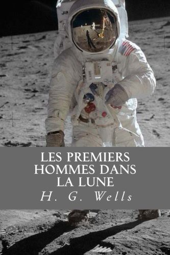 H. G. Wells: Les Premiers Hommes Dans la Lune (Paperback, 2016, Createspace Independent Publishing Platform, CreateSpace Independent Publishing Platform)
