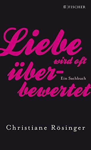 Christiane Rösinger: Liebe wird oft überbewertet ein Sachbuch (German language, 2012, S. Fischer Verlag)