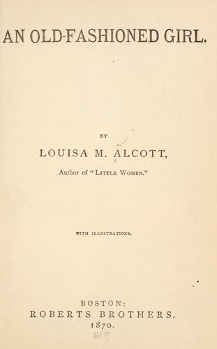 Louisa May Alcott: An old-fashioned girl. (1870, Roberts brothers)