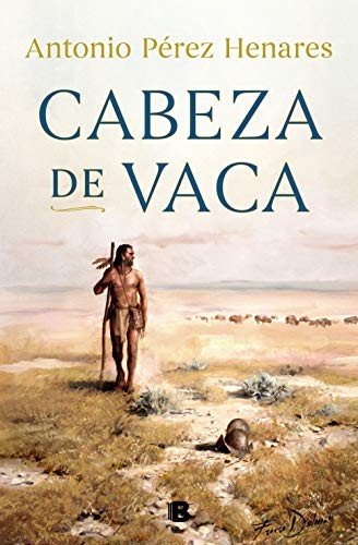 Antonio Pérez Henares: Cabeza de Vaca (Hardcover, 2020, B (Ediciones B))