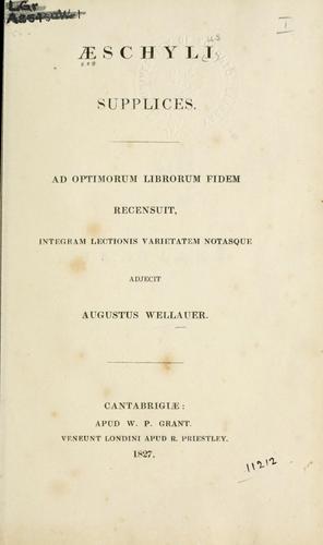 Aeschylus: Supplices, ad optimorum librorum fidem recensuit, integram lectionis varietatem notasque adjecit Augustus Wellauer. (Latin language, 1827, W.P. Grant)