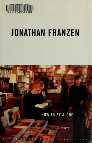 Jonathan Franzen: How to be alone (2002, Farrar, Straus and Giroux)