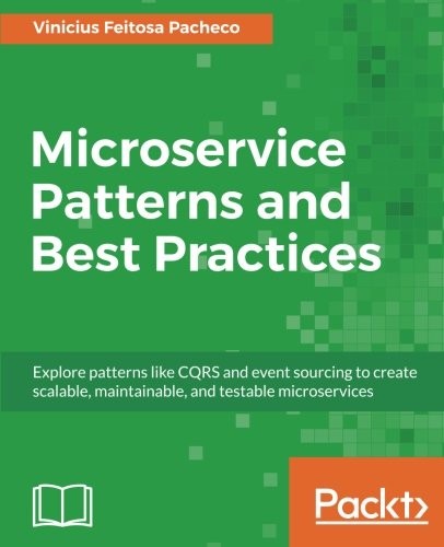 Vinicius Feitosa Pacheco: Microservice Patterns and Best Practices: Explore patterns like CQRS and event sourcing to create scalable, maintainable, and testable microservices (2018, Packt Publishing)