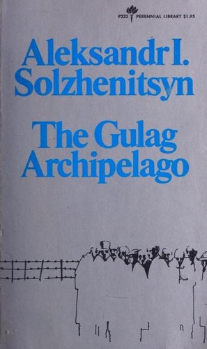 Aleksandr Solzhenitsyn, Alexandre Soljénitsyne, Alexandr Solzhenitsyn: The Gulag Archipelago, 1918-1956 (1974, Harper & Row Publishers)