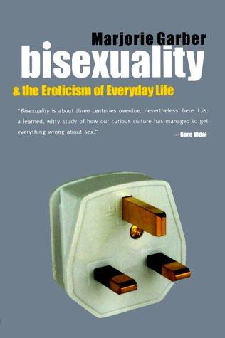 Marjorie B. Garber: Bisexuality and the eroticism of everyday life (2000, Routledge)