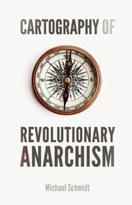 Michael Schmidt: Cartography of revolutionary anarchism (Paperback, 2013, AK Press)