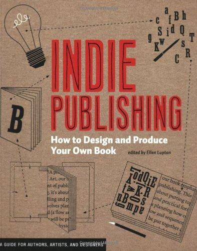 Ellen Lupton: Indie Publishing (2008, Princeton Architectural Press, Maryland Institute College of Ar)