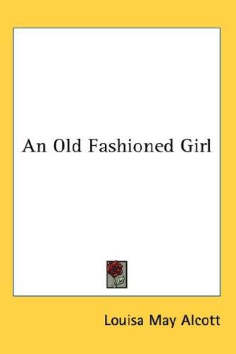 Louisa May Alcott: An Old Fashioned Girl (Hardcover, 2007, Kessinger Publishing, LLC)