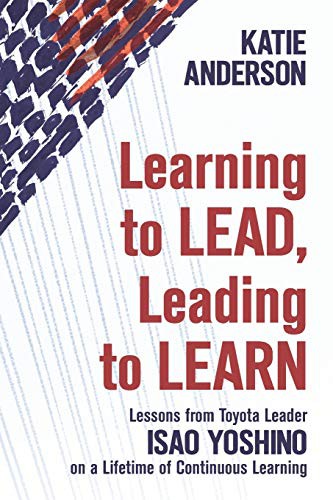 Katie Anderson, John Shook, Isao Yoshino: Learning to Lead, Leading to Learn (Paperback, 2020, Integrand Press)