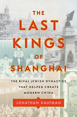 Jonathan Kaufman: The Last Kings of Shanghai: The Rival Jewish Dynasties That Helped Create Modern China (2020, Viking)