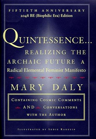 Mary Daly: Quintessence-- realizing the archaic future (1998, Beacon Press)