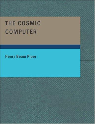 H. Beam Piper: The Cosmic Computer (Large Print Edition) (Paperback, 2007, BiblioBazaar)