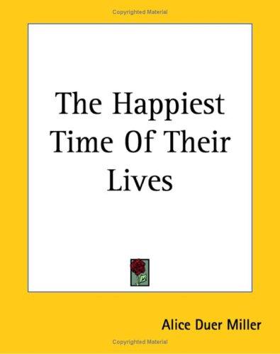 Alice Duer Miller: The Happiest Time Of Their Lives (Paperback, 2004, Kessinger Publishing)