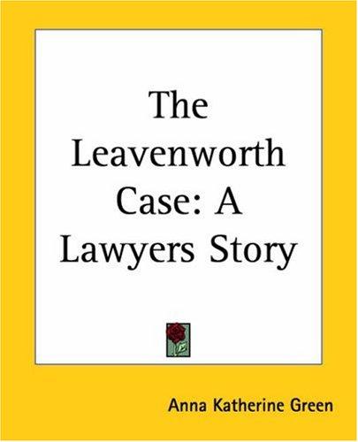 Anna Katharine Green: The Leavenworth Case (Paperback, 2004, Kessinger Publishing)