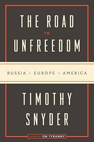 Timothy Snyder: The Road to Unfreedom: Russia, Europe, America